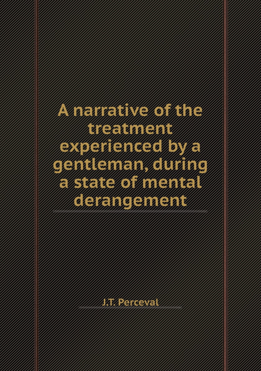 

A narrative of the treatment experienced by a gentleman, during a state