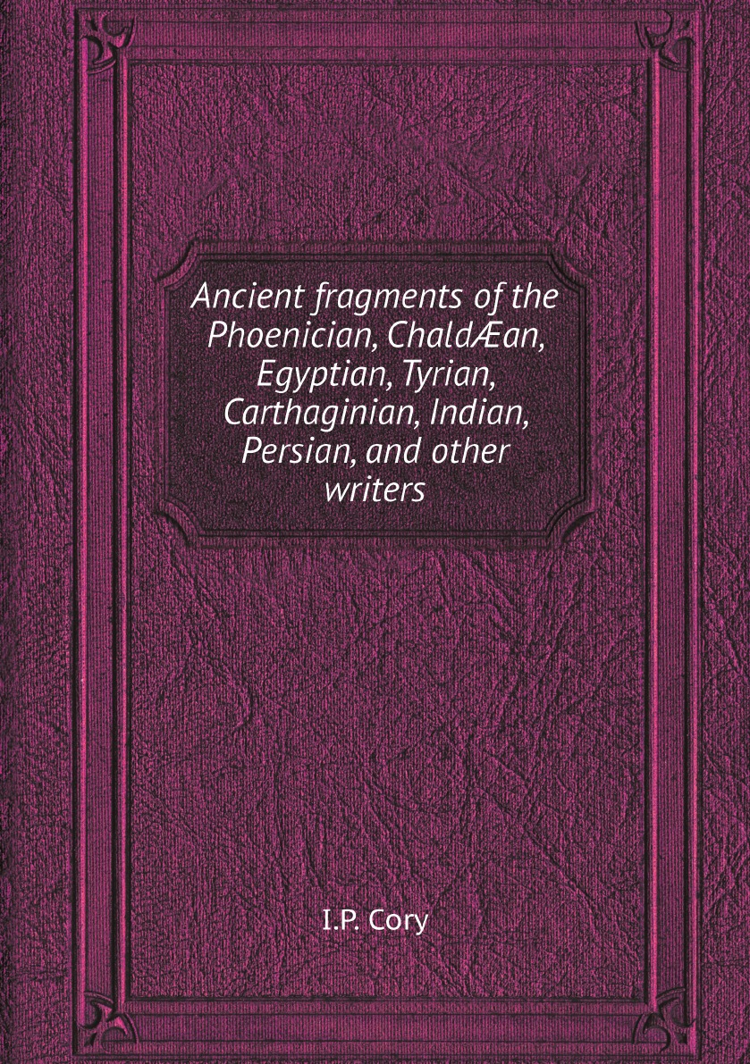 

Ancient fragments of the Phoenician, Chaldan, Egyptian, Tyrian, Carthaginian, Indian