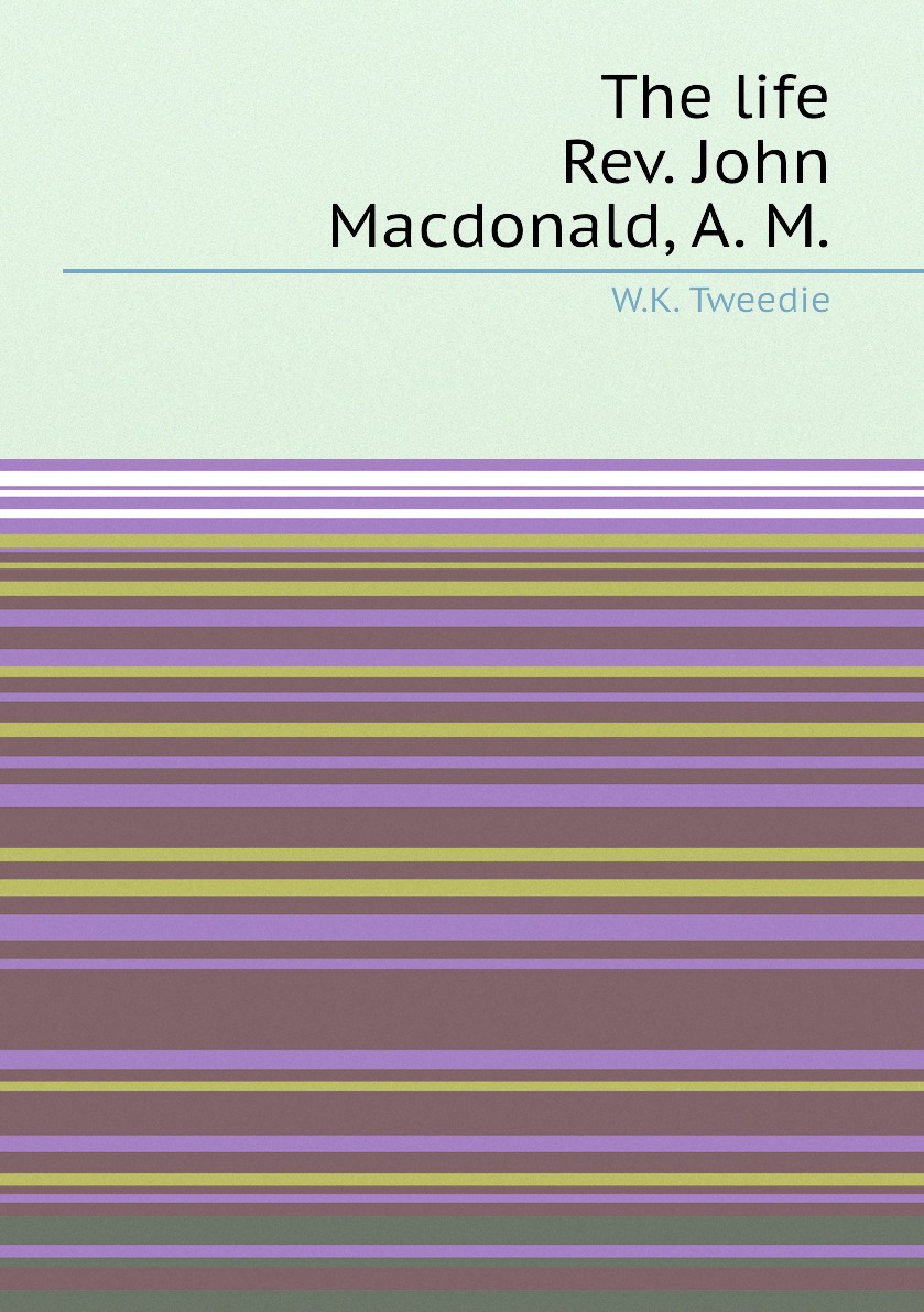 

The life Rev. John Macdonald, A. M.