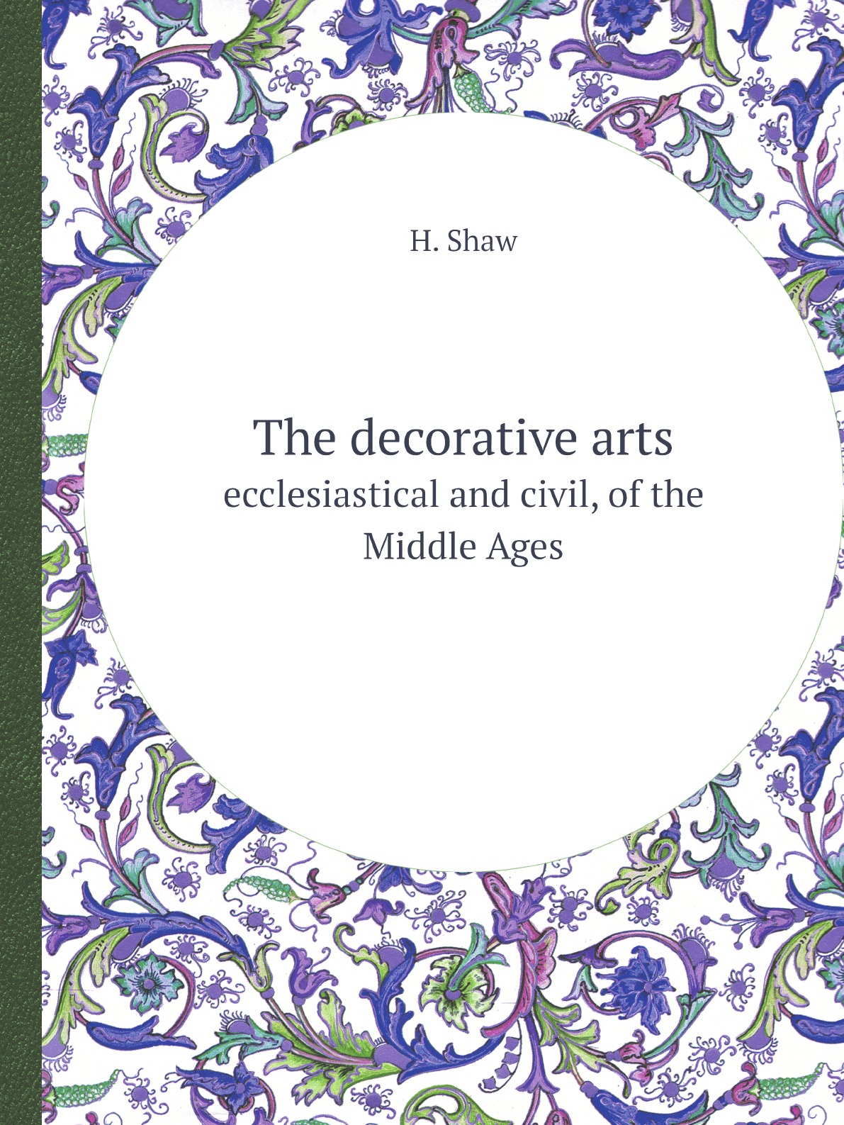 

The decorative arts ecclesiastical and civil, of the Middle Ages