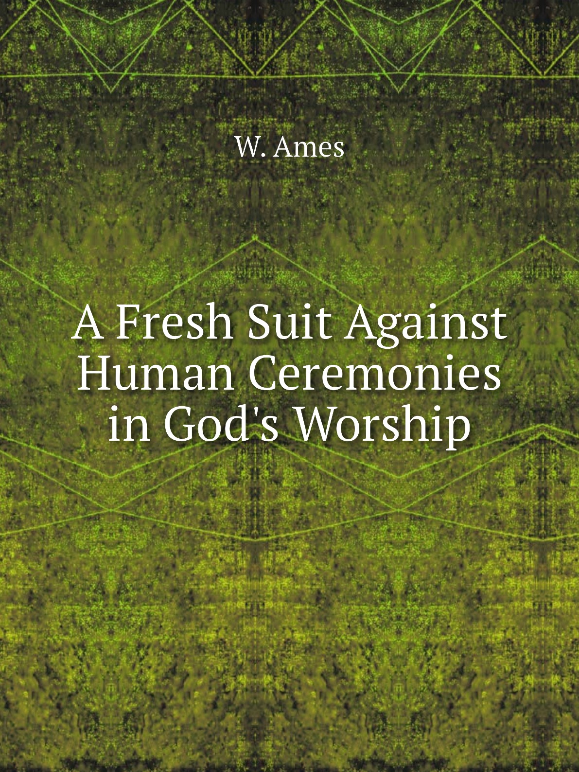

A Fresh Suit Against Human Ceremonies in God's Worship