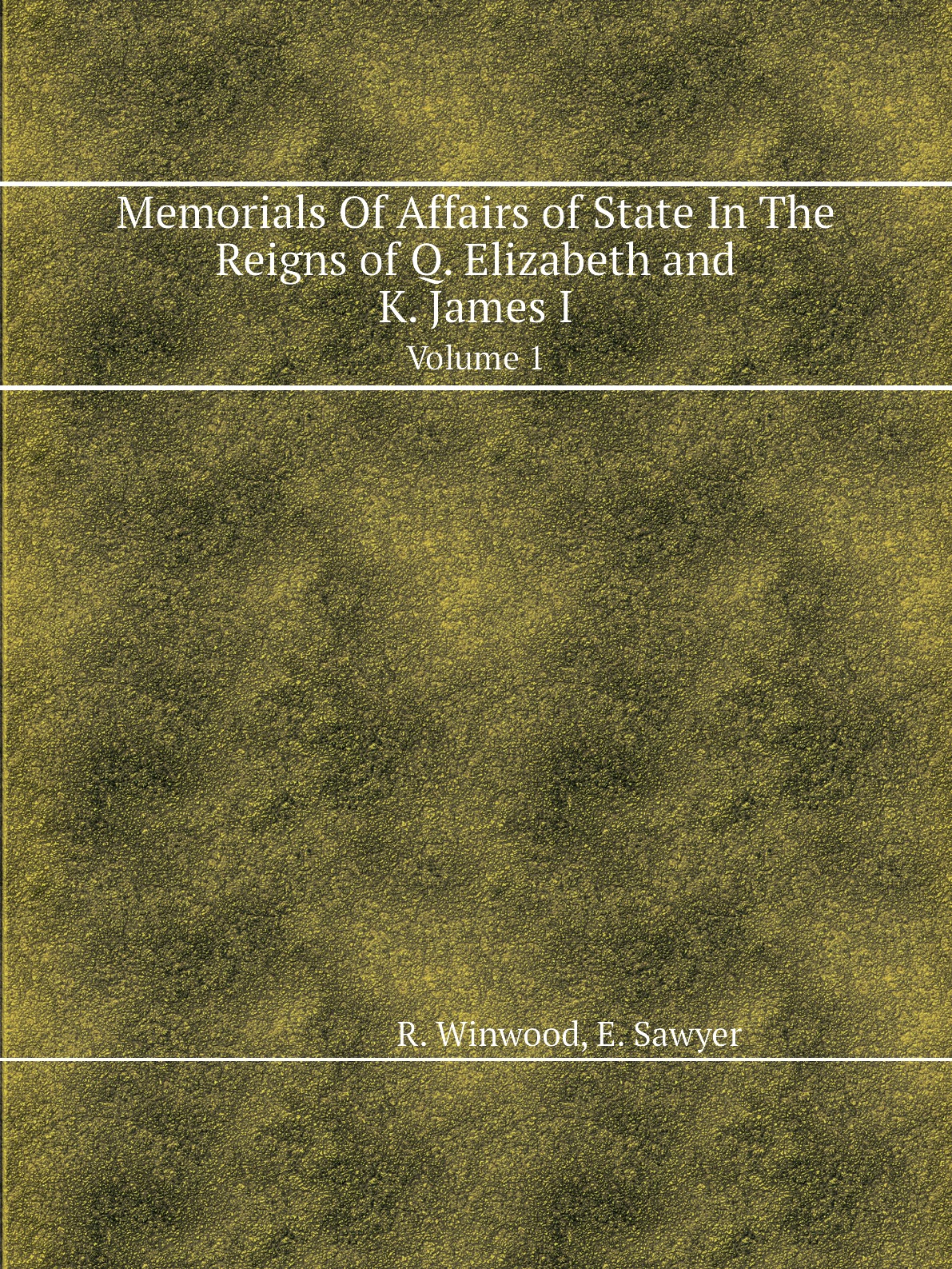 

Memorials Of Affairs of State In The Reigns of Q. Elizabeth and K. James I