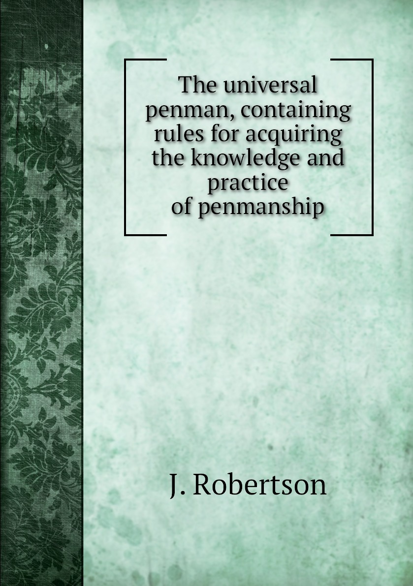 

The universal penman, containing rules for acquiring the knowledge and practice