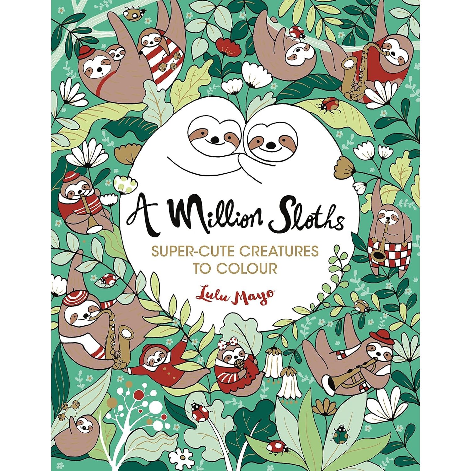 

A Million Sloths : Super-Cute Creatures to Colour. Lulu Mayo