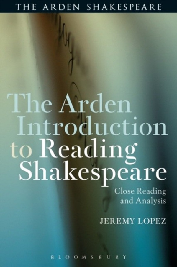 

The Arden Introduction to Reading Shakespeare: Close Reading and Analysis. Lopez Jeremy