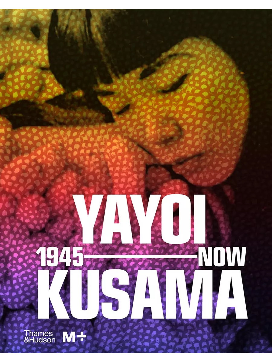 

Yayoi Kusama: 1945 to Now. Doryun Chong, Mika Yoshitake
