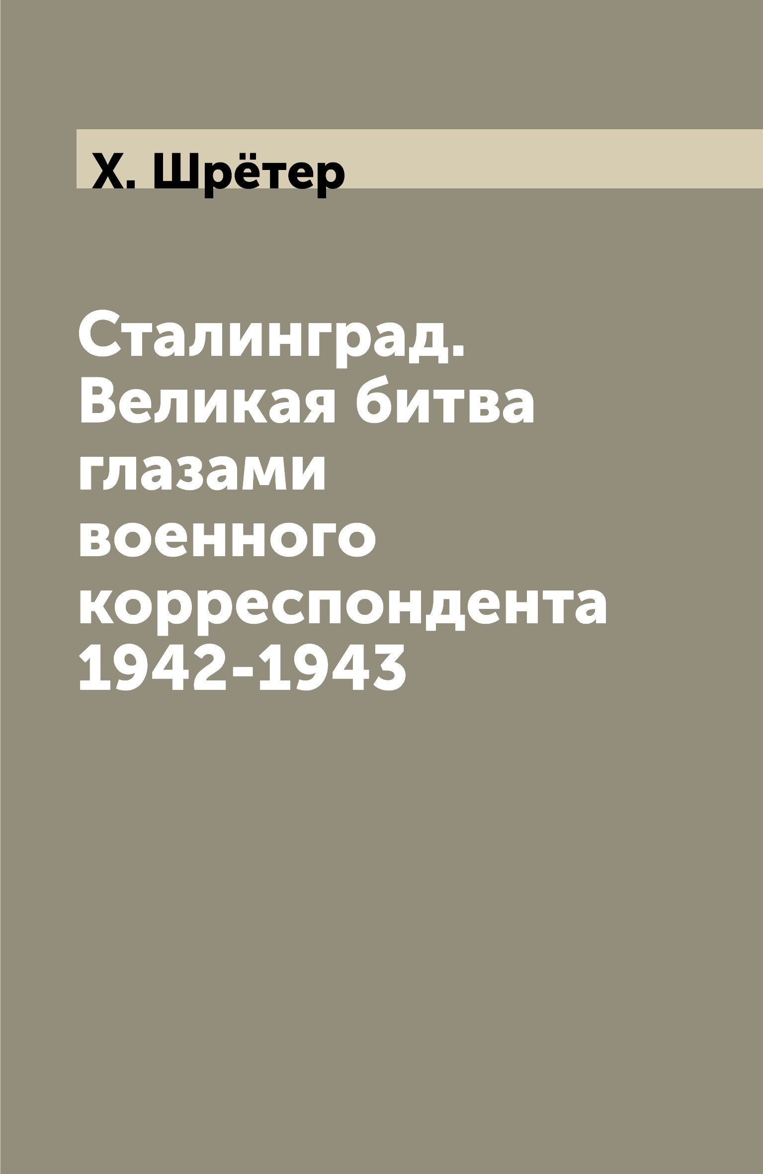

Сталинград. Великая битва глазами военного корреспондента 1942-1943