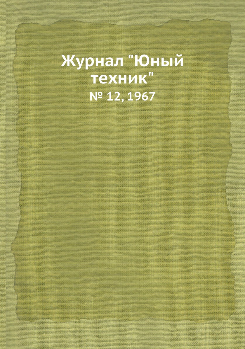 

Журнал "Юный техник". № 12, 1967