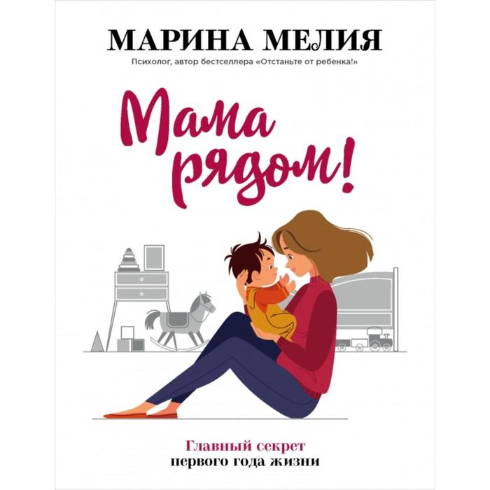 

Мама рядом! Главный секрет первого года жизни. Мелия Марина