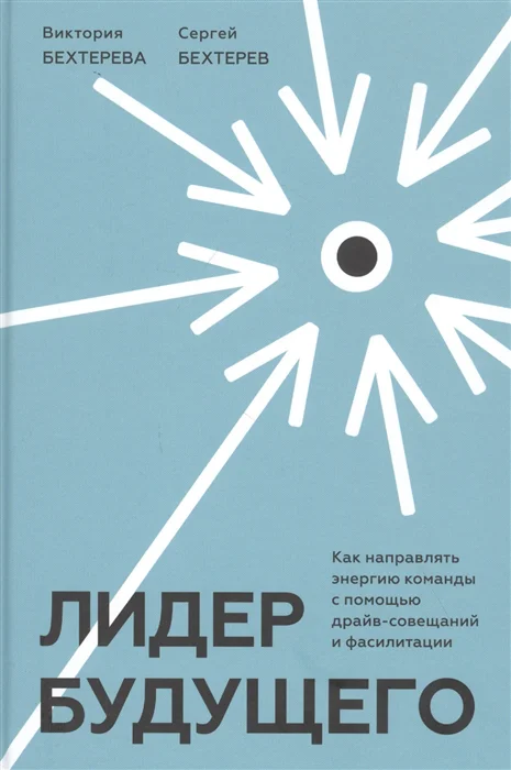 

Лидер будущего. Как направлять энергию команды с помощью драйв-совещаний и фасили...