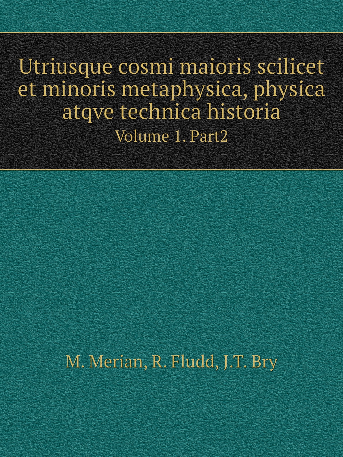 

Utriusque cosmi maioris scilicet et minoris metaphysica, physica atqve technica historia