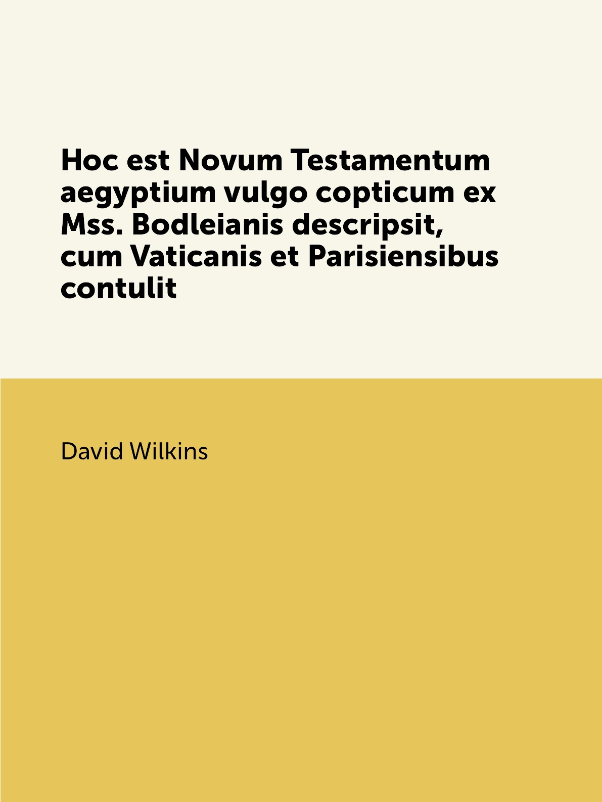 

Hoc est Novum Testamentum aegyptium vulgo copticum ex Mss. Bodleianis descripsit