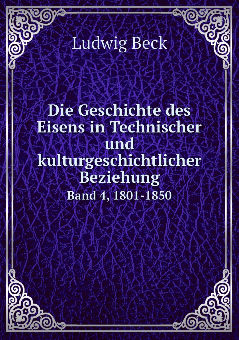 

Die Geschichte des Eisens in Technischer und kulturgeschichtlicher Beziehung