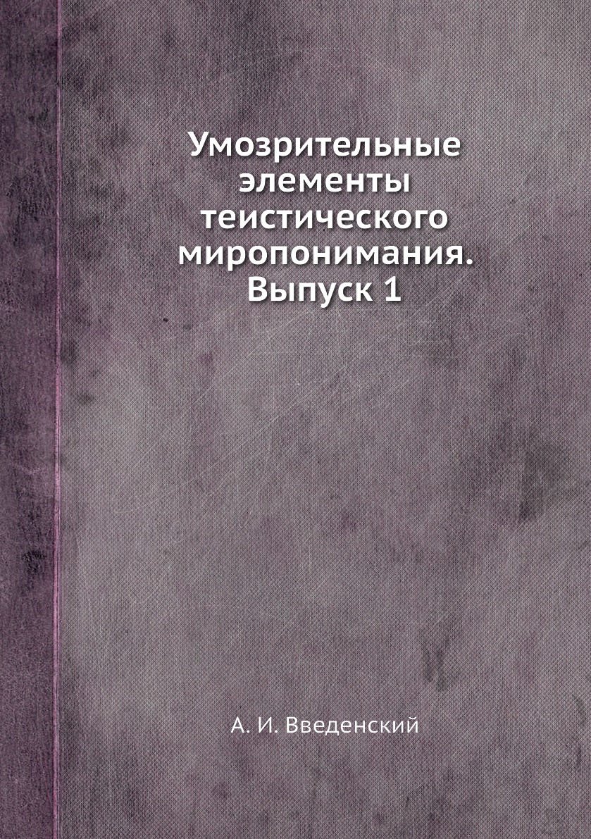 

Книга Умозрительные элементы теистического миропонимания. Выпуск 1