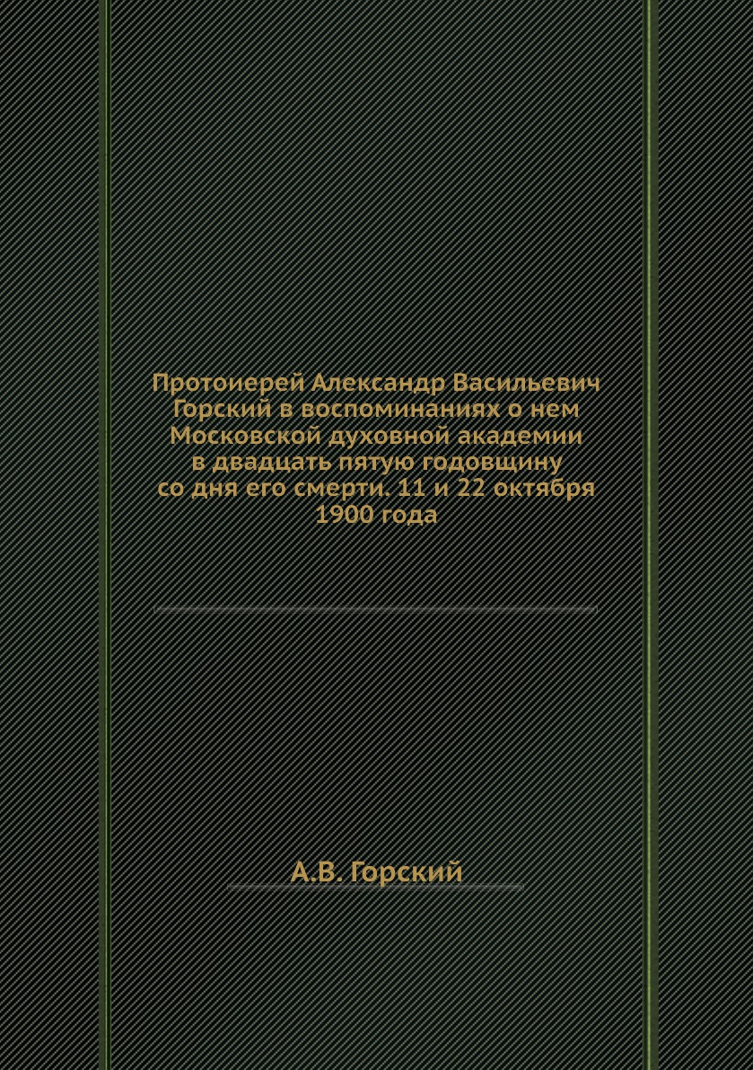 

Книга Протоиерей Александр Васильевич Горский в воспоминаниях о нем Московской духовной...