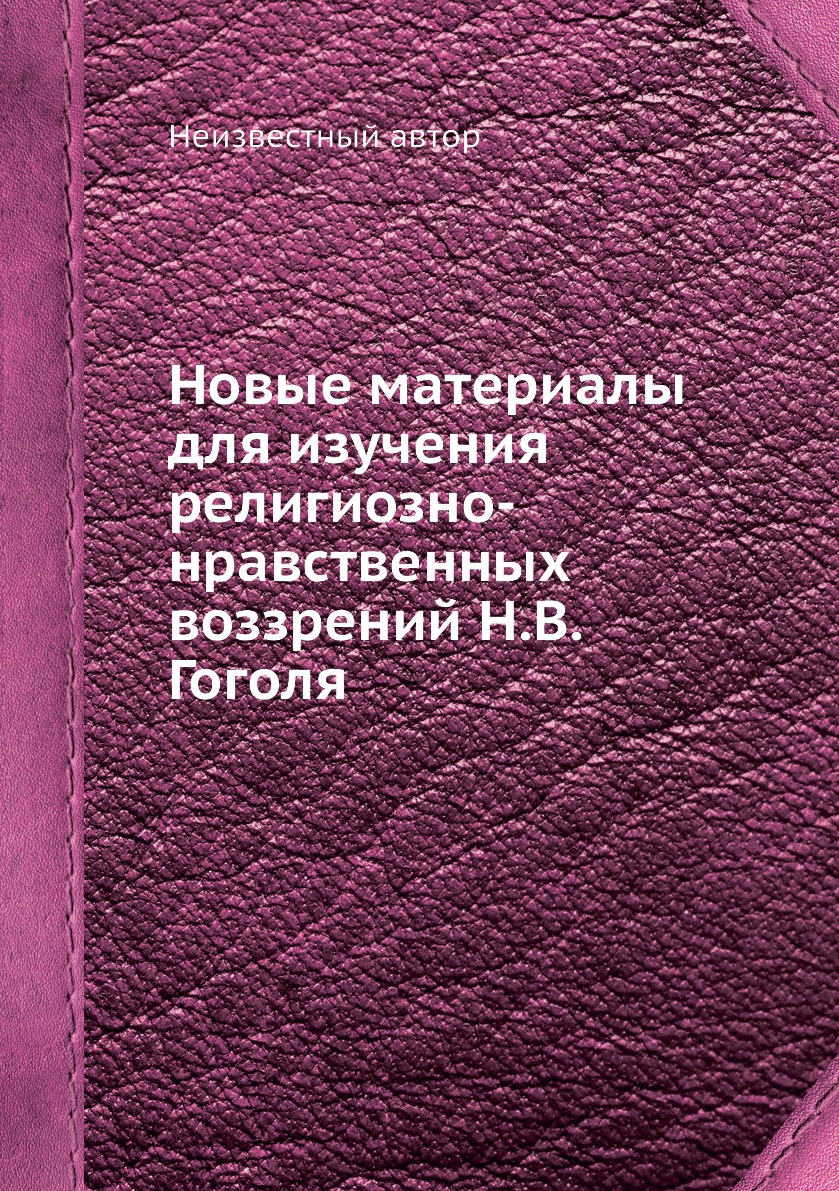 

Книга Новые материалы для изучения религиозно-нравственных воззрений Н.В. Гоголя
