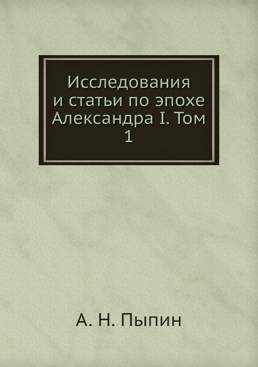 

Книга Исследования и статьи по эпохе Александра I. Том 1