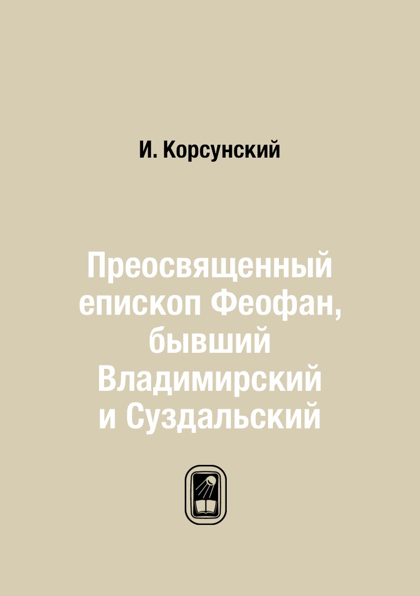 

Книга Преосвященный епископ Феофан, бывший Владимирский и Суздальский