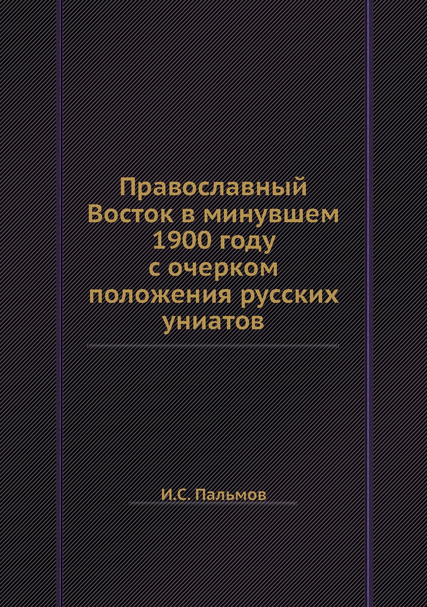 

Книга Православный Восток в минувшем 1900 году с очерком положения русских униатов