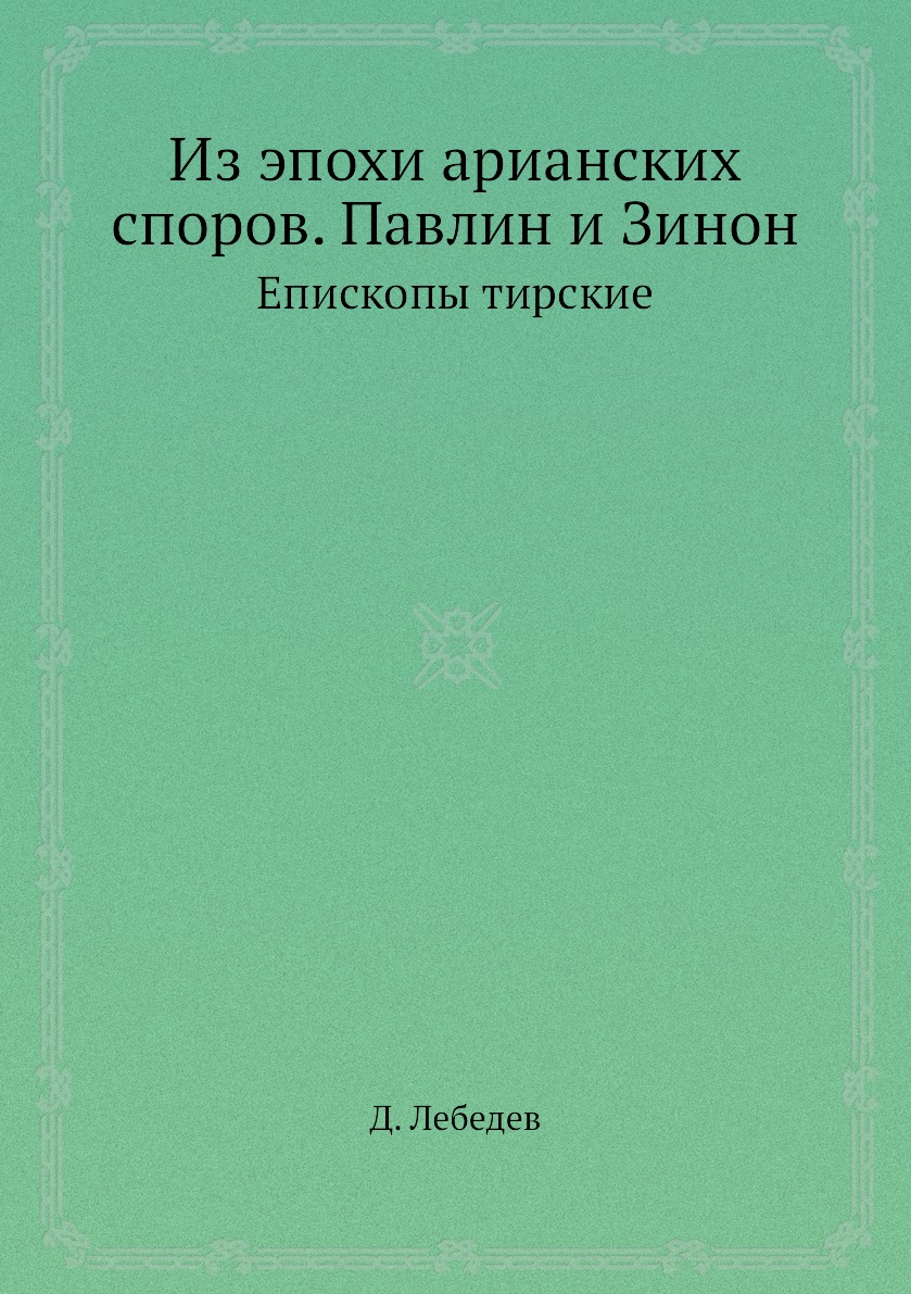

Книга Из эпохи арианских споров. Павлин и Зинон. Епископы тирские
