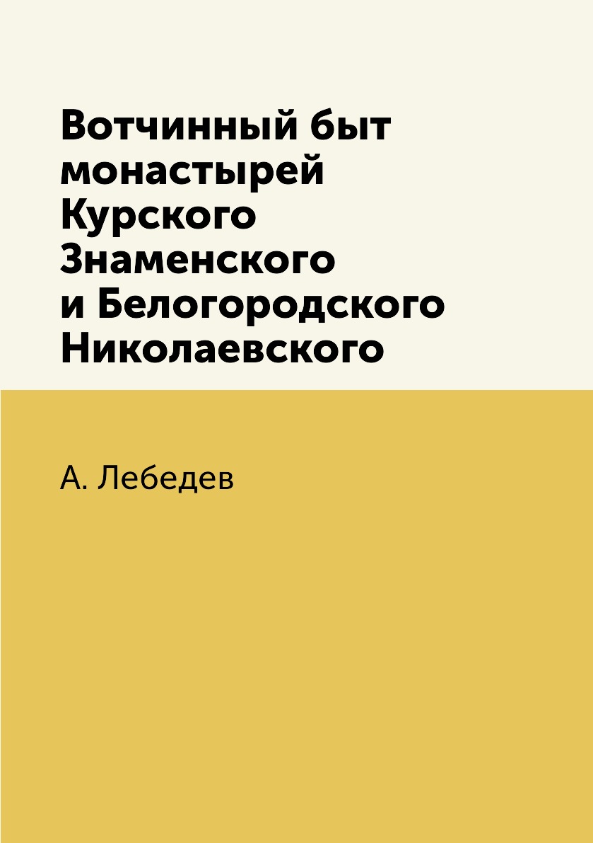 

Книга Вотчинный быт монастырей Курского Знаменского и Белогородского Николаевского