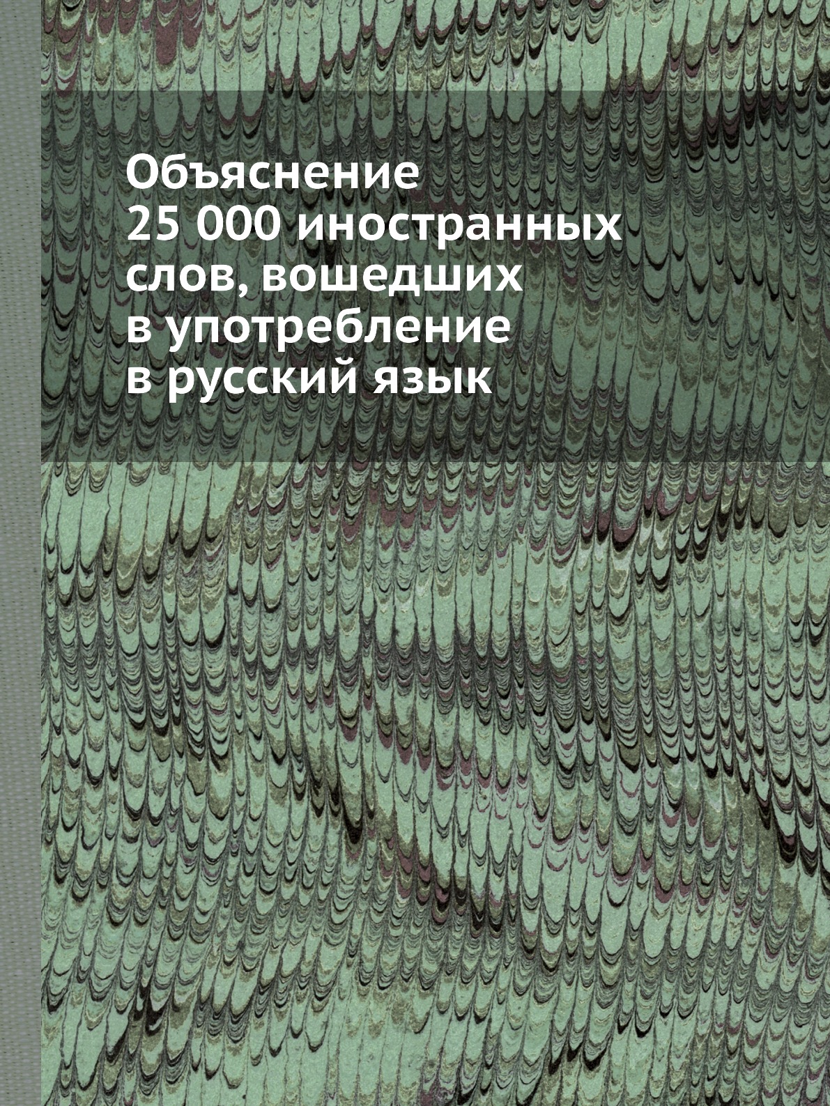 

Книга Объяснение 25 000 иностранных слов, вошедших в употребление в русский язык