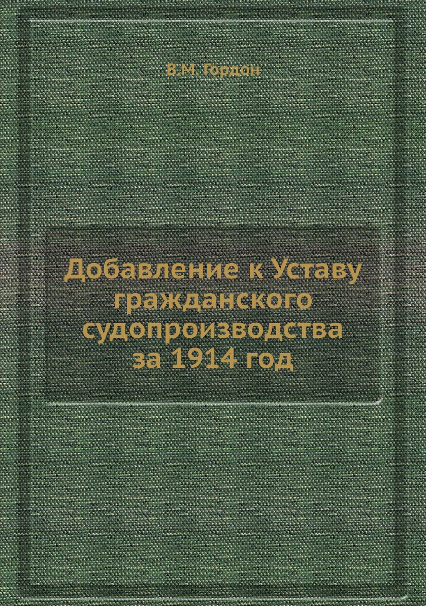 

Книга Добавление к Уставу гражданского судопроизводства за 1914 год