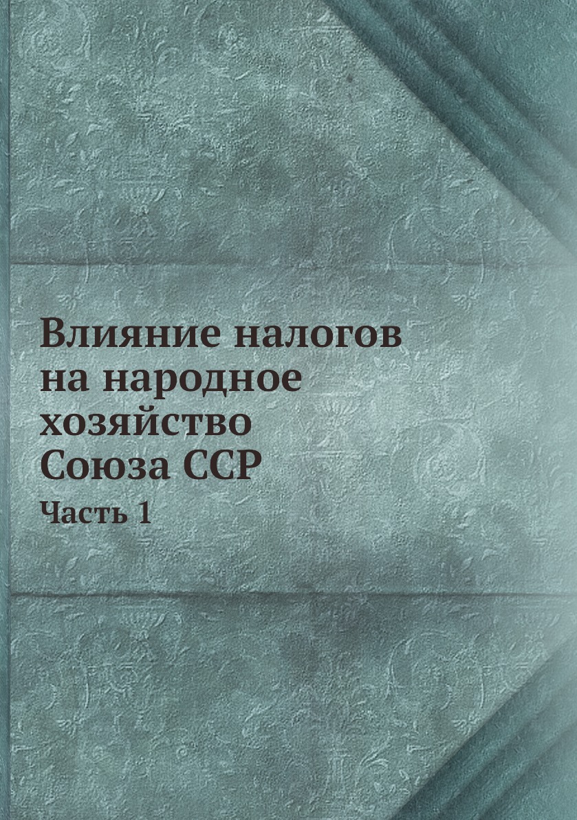 

Книга Влияние налогов на народное хозяйство Союза ССР. Часть 1