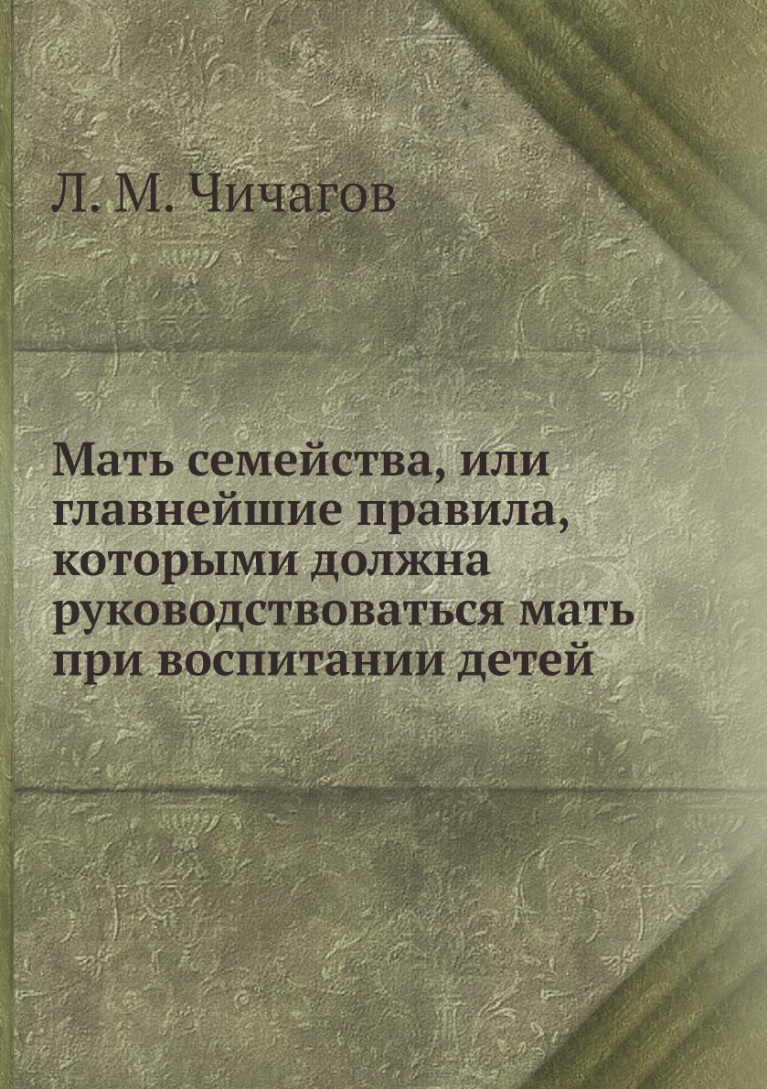 

Книга Мать семейства, или главнейшие правила, которыми должна руководствоваться мать пр...