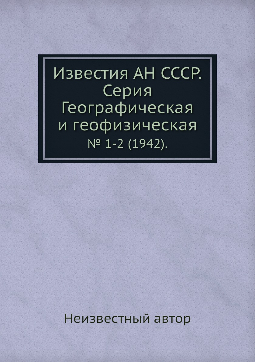 

Книга Известия АН СССР. Серия Географическая и геофизическая. № 1-2 (1942).