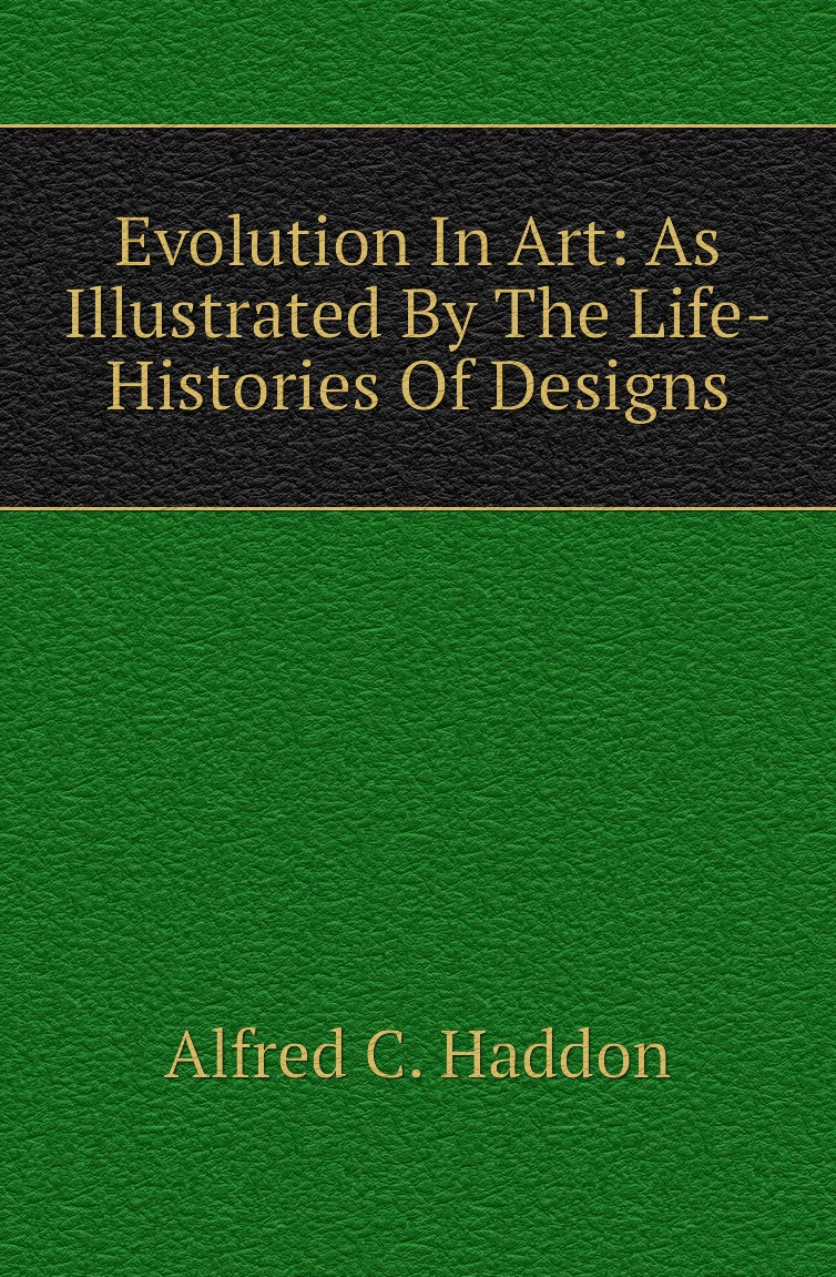 

Evolution In Art: As Illustrated By The Life-Histories Of Designs