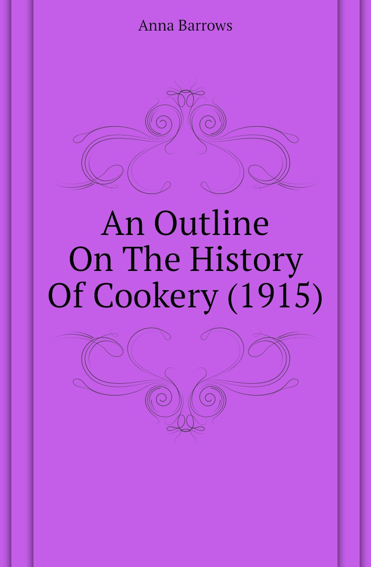 

An Outline On The History Of Cookery (1915)