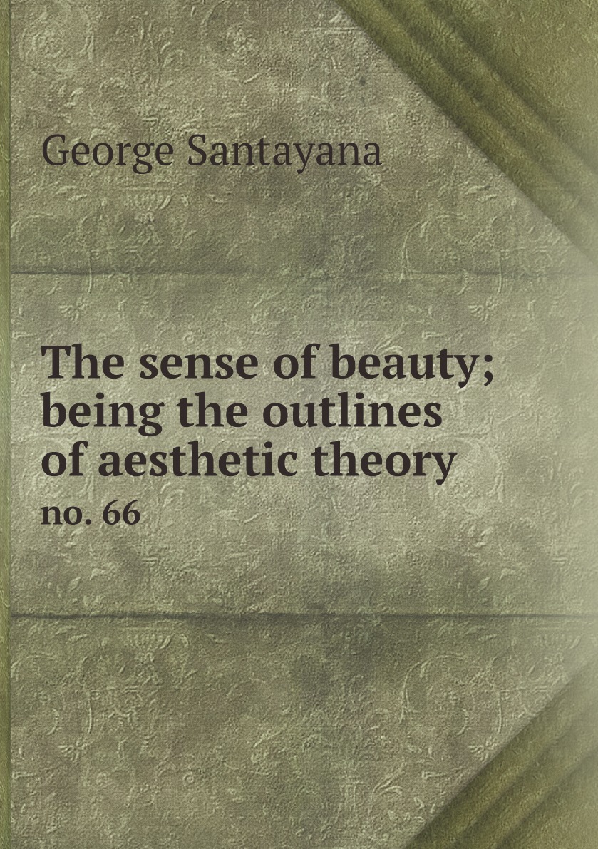 

The sense of beauty; being the outlines of aesthetic theory