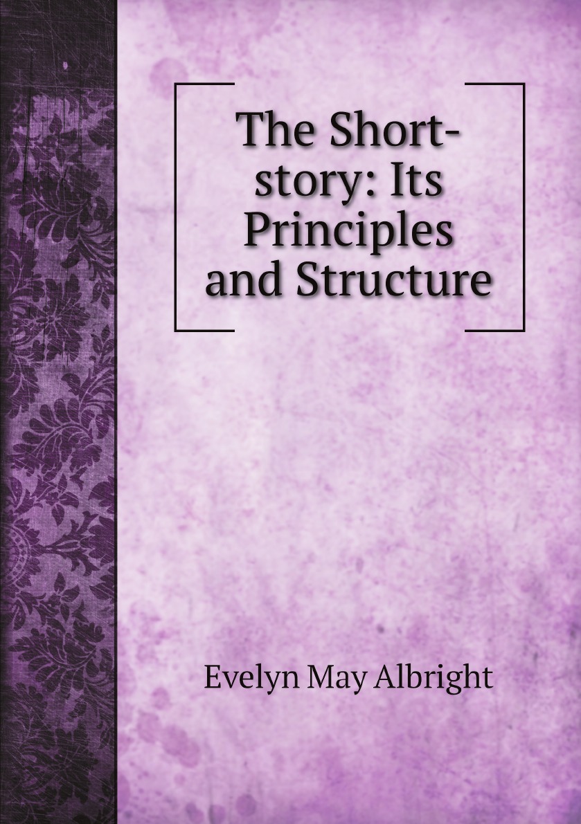 

The Short-story: Its Principles and Structure