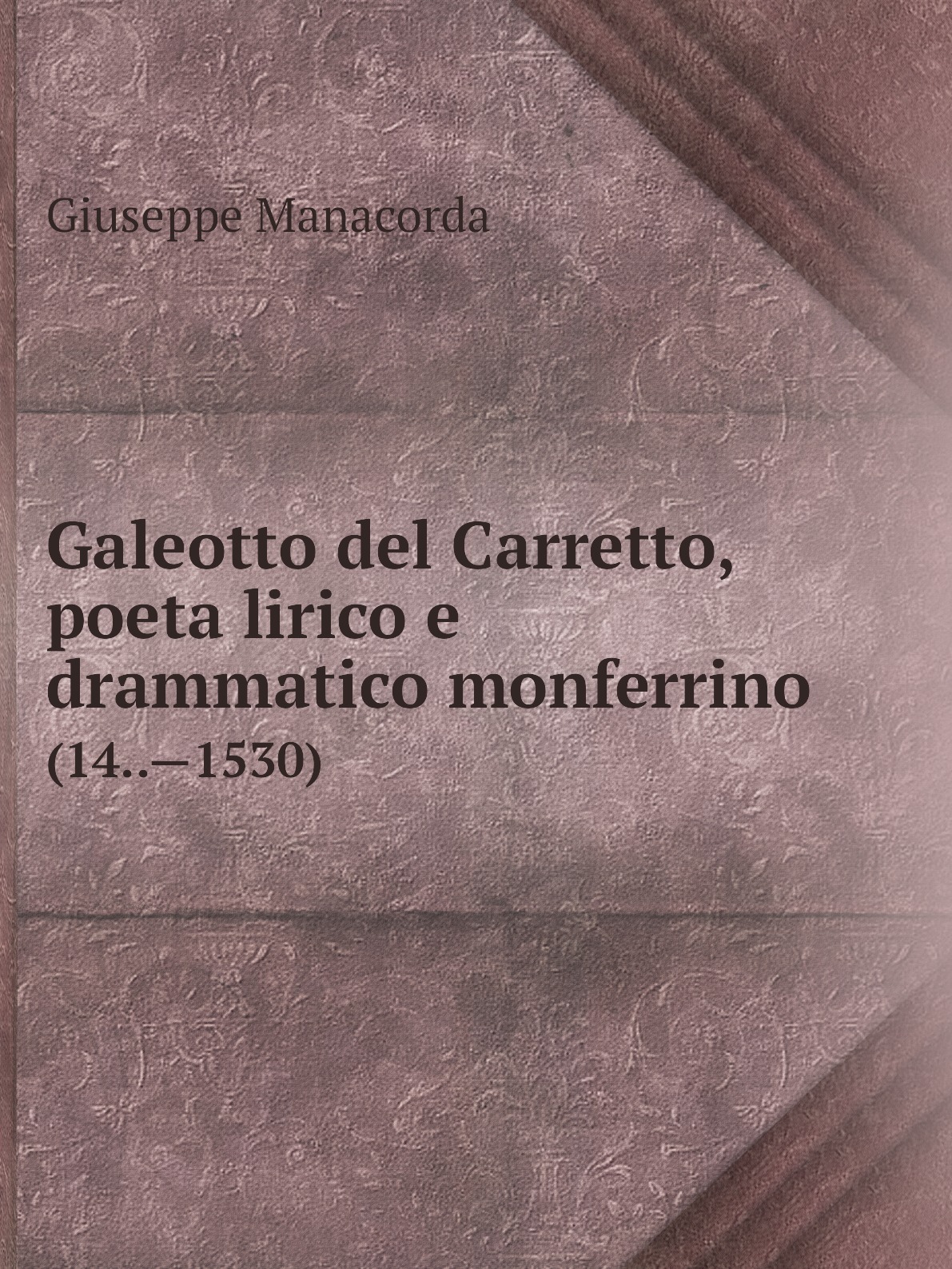 

Galeotto del Carretto, poeta lirico e drammatico monferrino