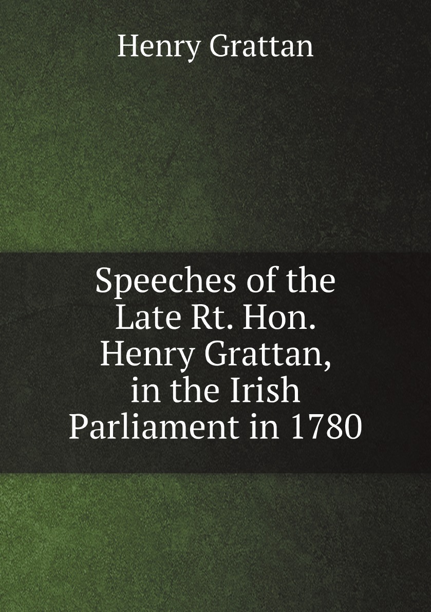 

Speeches of the Late Rt. Hon. Henry Grattan, in the Irish Parliament in 1780