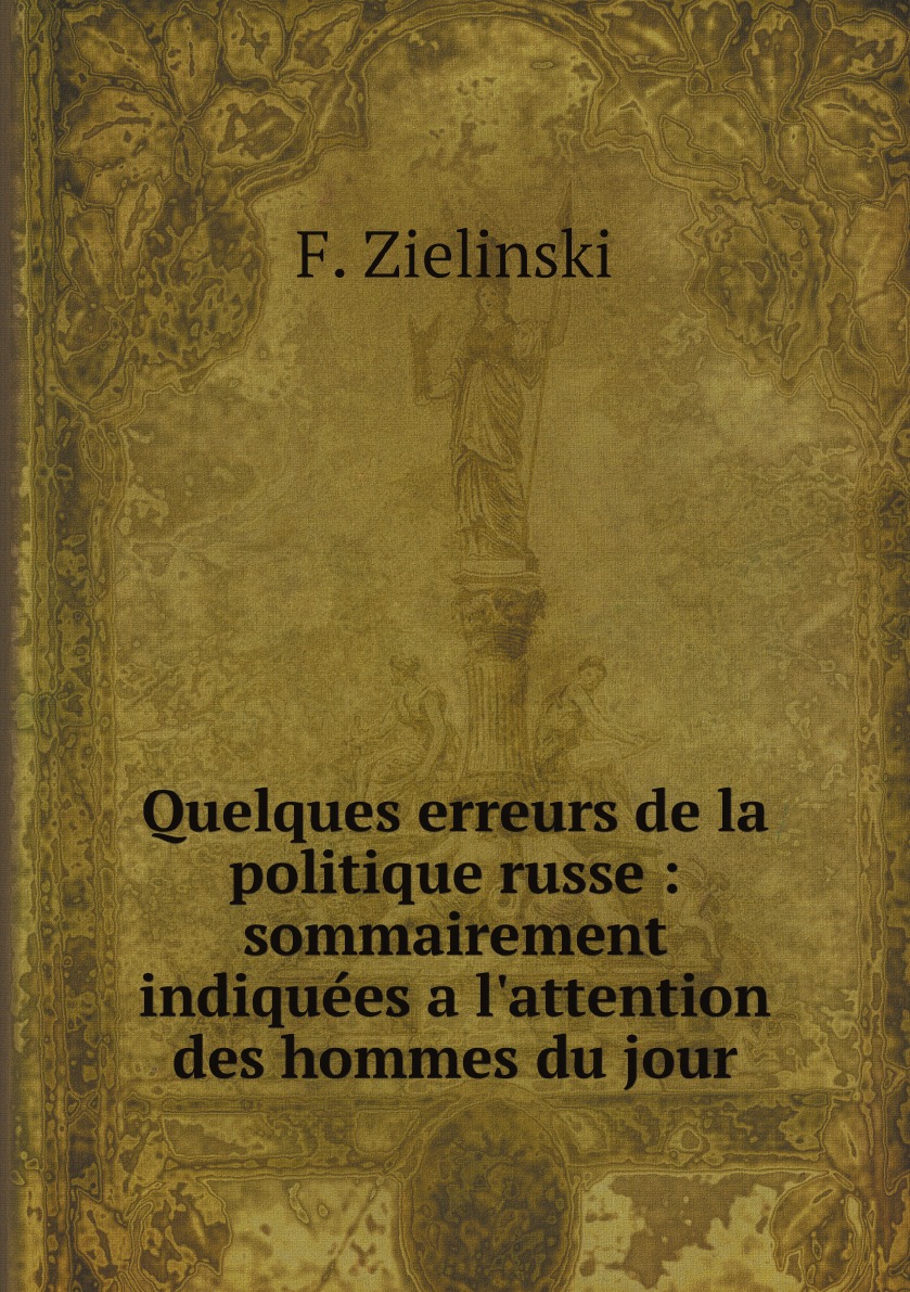 

Quelques erreurs de la politique russe :sommairement indiquees a l'attention des hommes