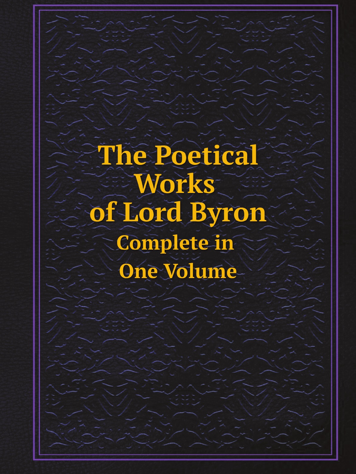 

The Poetical Works of Lord Byron: Complete in One Volume