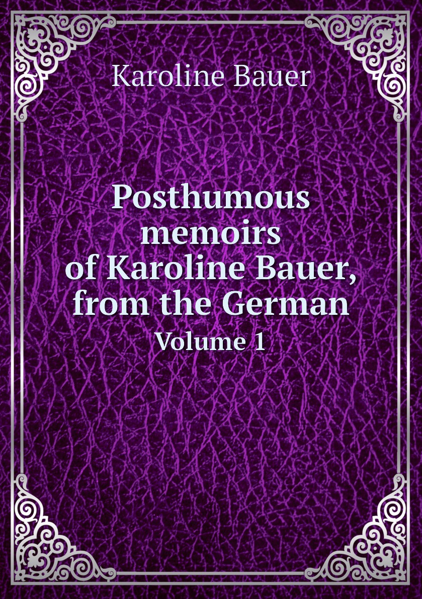 

Posthumous memoirs of Karoline Bauer, from the German