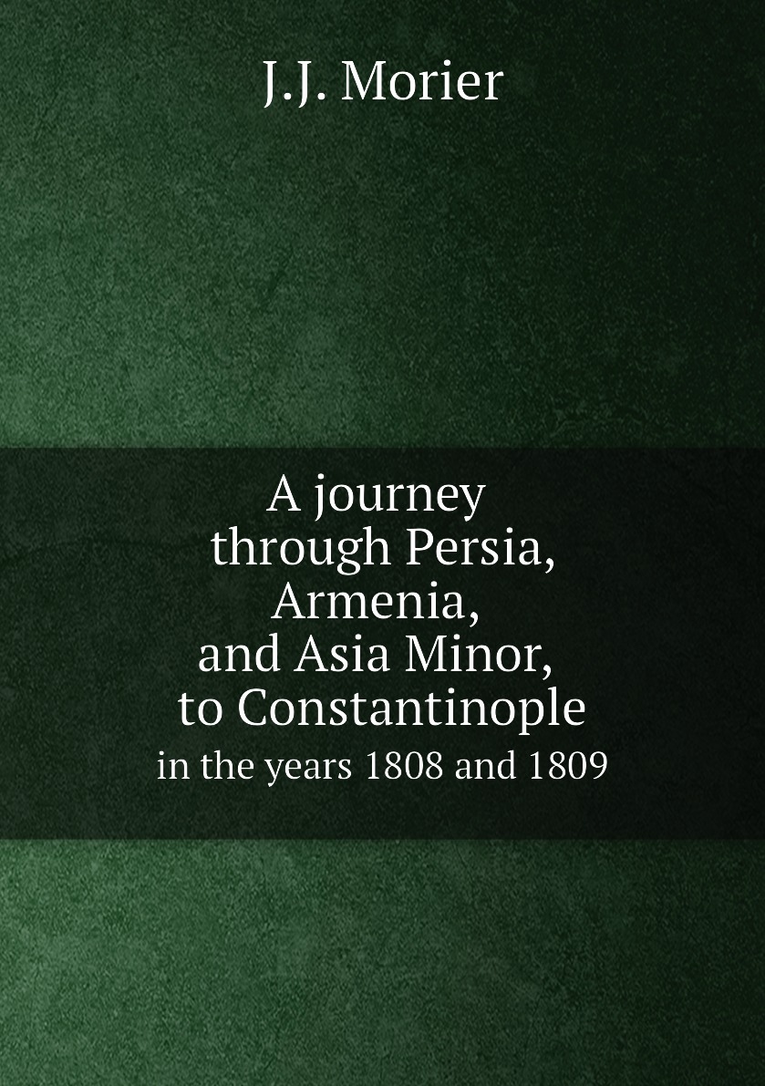 

A journey through Persia, Armenia, and Asia Minor, to Constantinople