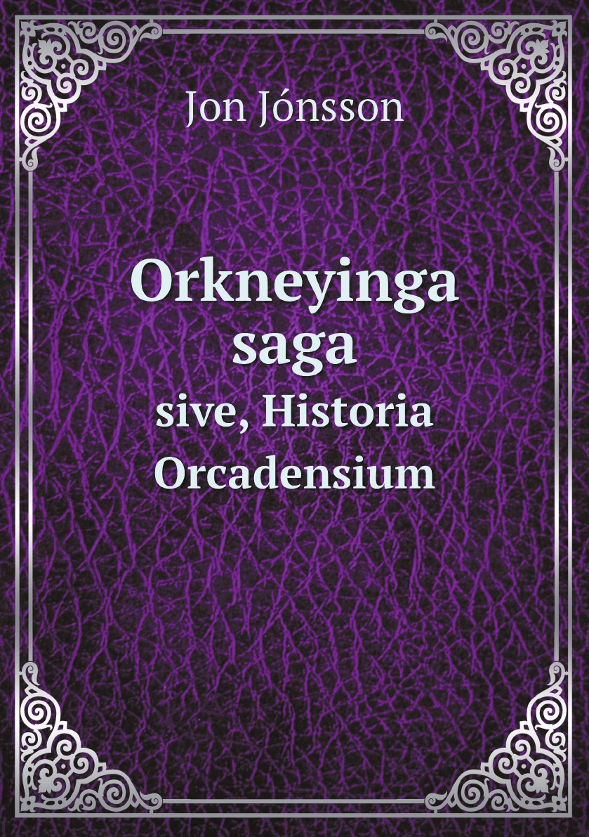 

Orkneyinga saga: sive, Historia Orcadensium