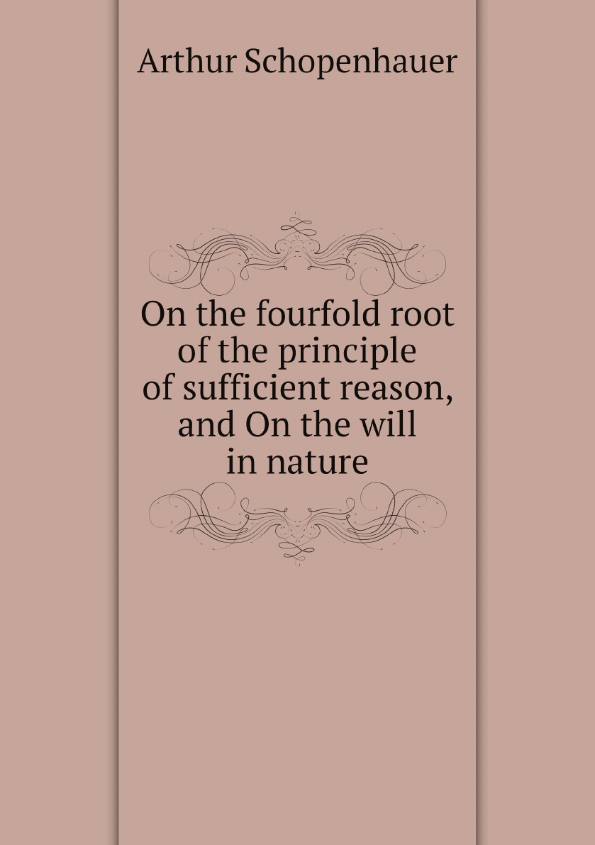 

On the fourfold root of the principle of sufficient reason, and On the will in nature