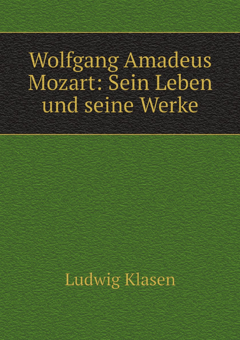 

Wolfgang Amadeus Mozart: Sein Leben und seine Werke