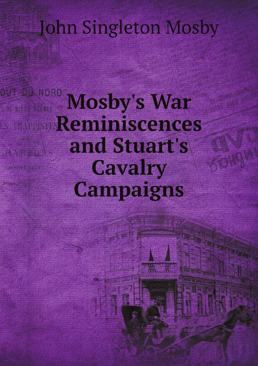 

Mosby's War Reminiscences and Stuart's Cavalry Campaigns