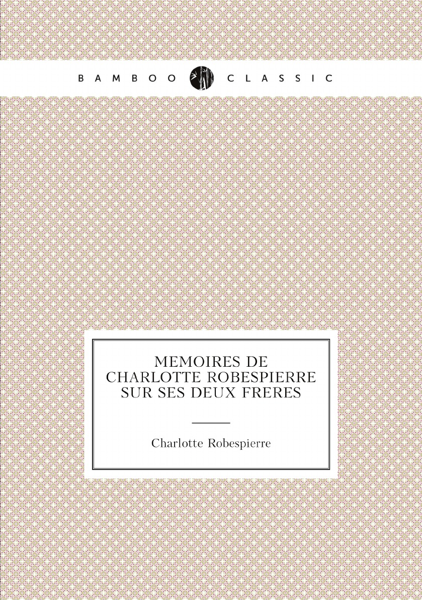 

Memoires de Charlotte Robespierre sur ses deux freres