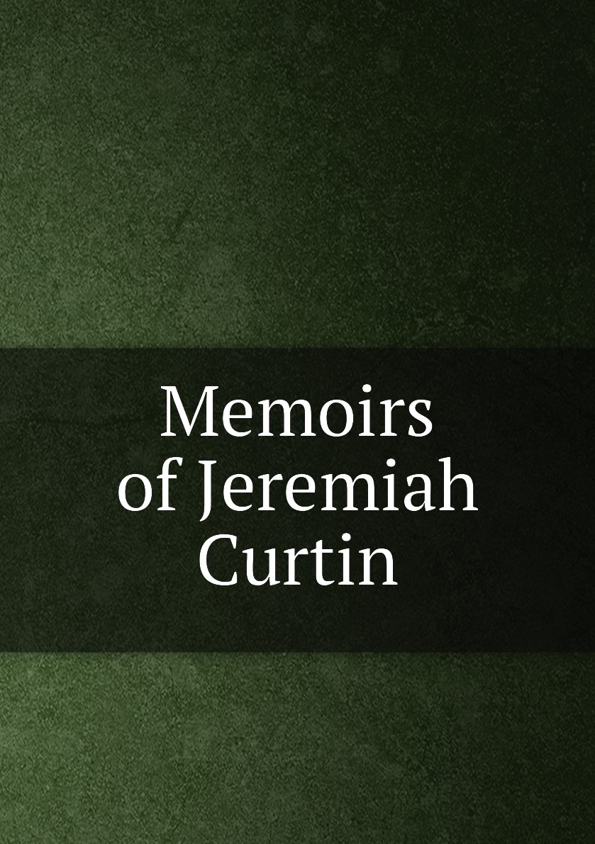 

Memoirs of Jeremiah Curtin