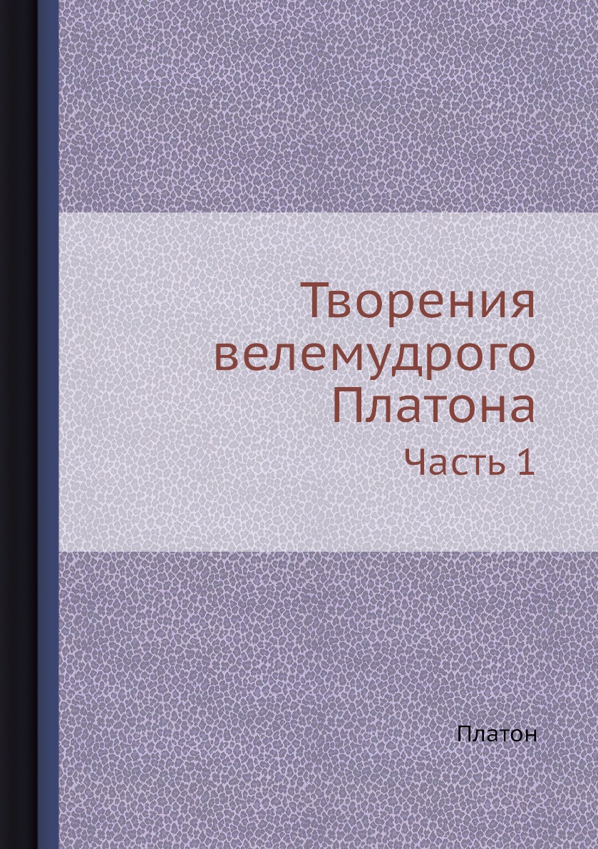 

Творения велемудрого Платона. Часть 1