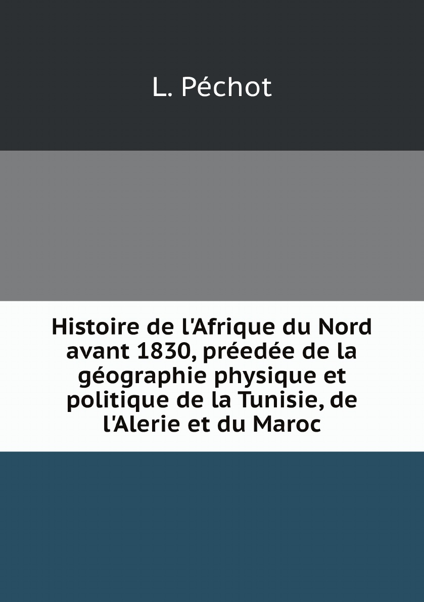 

Histoire de l'Afrique du Nord avant 1830, preedee de la geographie physique et politiqu