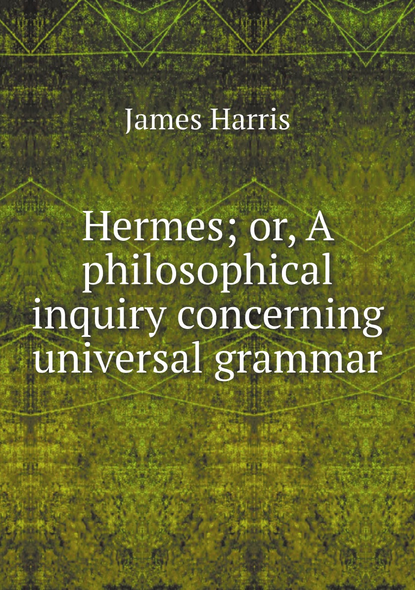 

Hermes; or, A philosophical inquiry concerning universal grammar