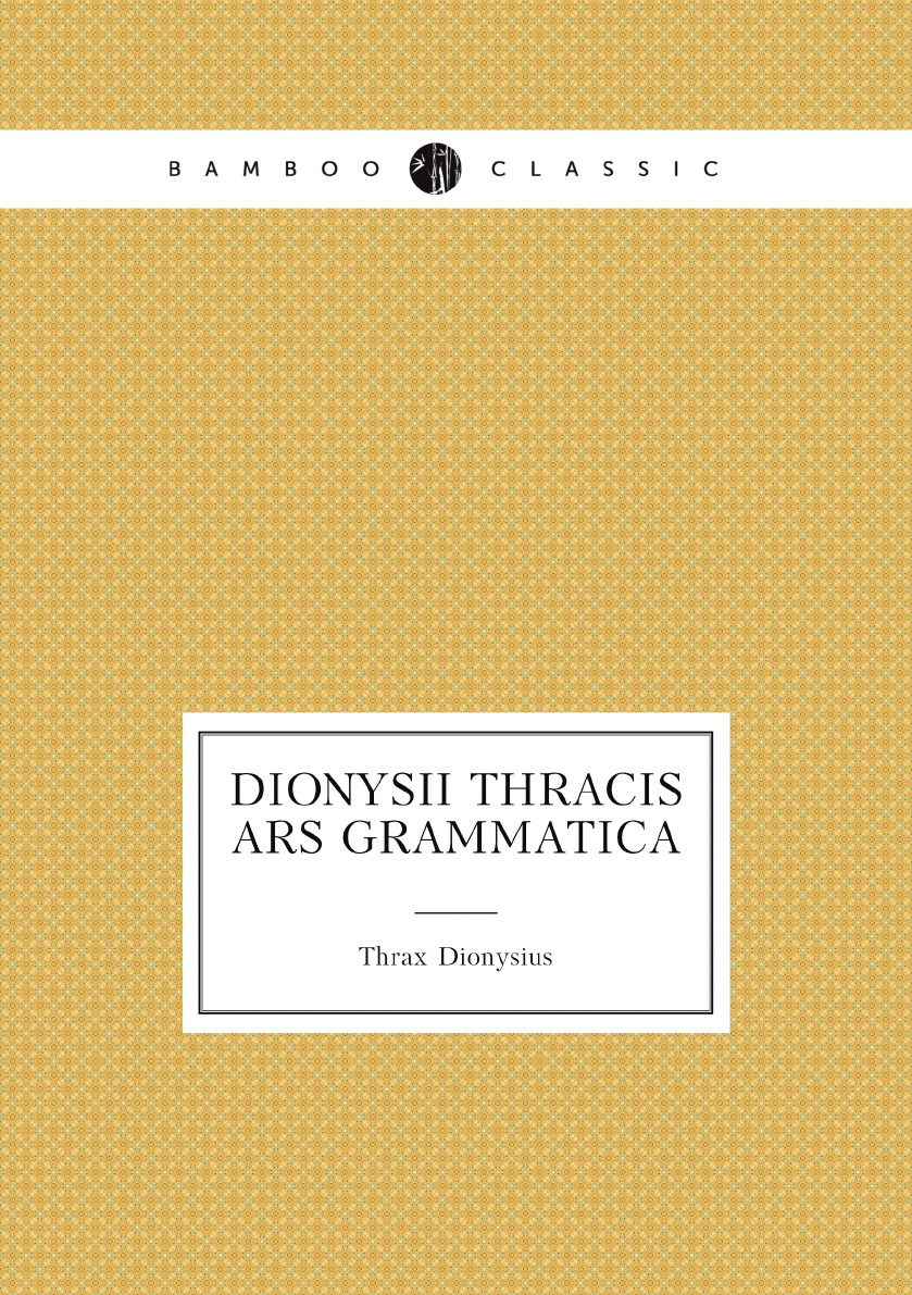 

Dionysii Thracis Ars grammatica qvalem exemplaria vetvstissima exhibent, svbscriptis